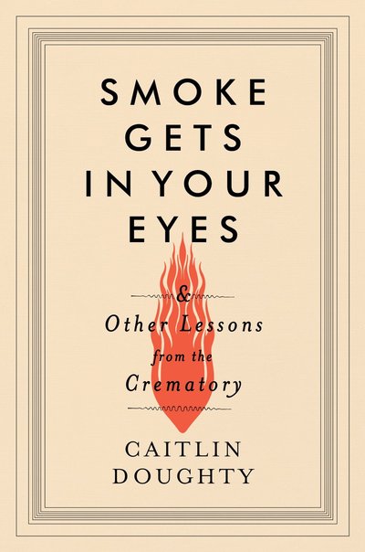 Smoke Gets In Your Eyes by Caitlin Doughty