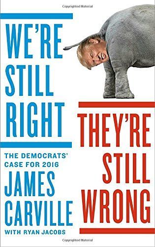 We're Still Right, They're Still Wrong by James Carville