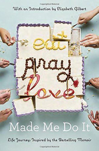 Eat Pray Love Made Me Do It by Elizabeth Gilbert