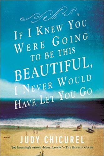 If I Knew You Were Going To Be This Beautiful, I Never Would Have Let You Go by Judy Chicurel