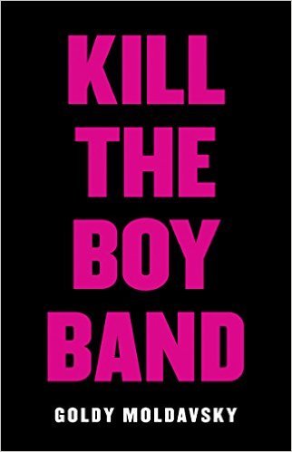 Kill the Boy Band by Goldy Moldavsky