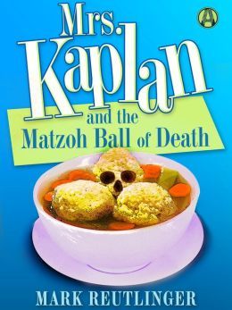 Mrs. Kaplan and the Matzoh Ball of Death by Mark Reutlinger