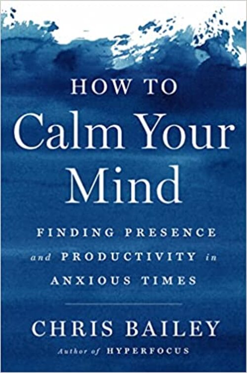 How to Calm Your Mind by Chris Bailey