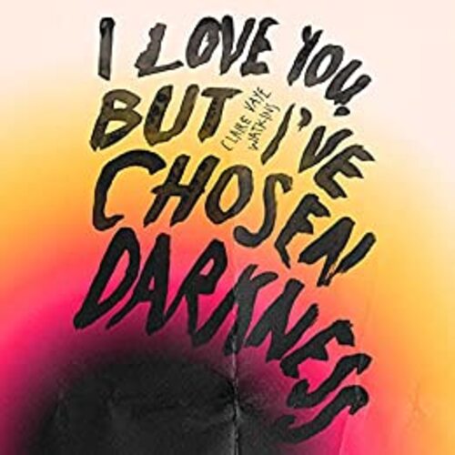 I Love You but I've Chosen Darkness by Claire Vaye Watkins