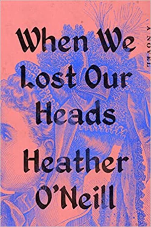 When We Lost Our Heads by Heather ONeill