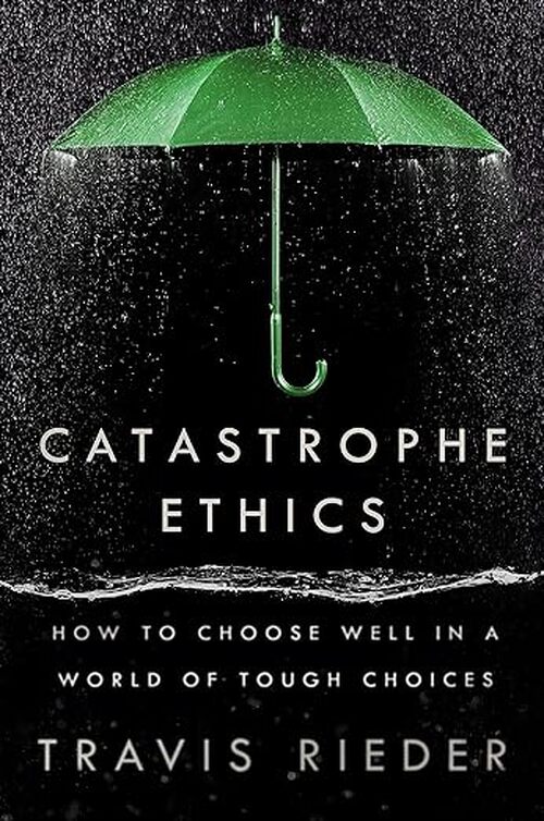 Catastrophe Ethics by Travis Rieder