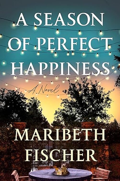 A Season Of Perfect Happiness by Maribeth Fischer