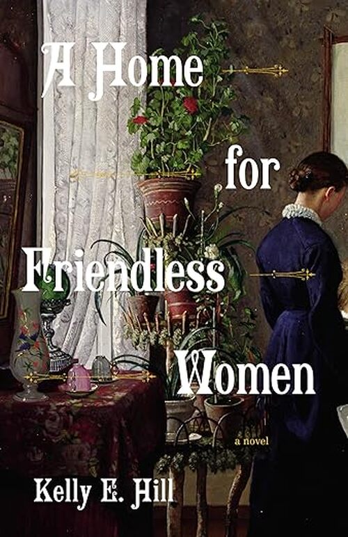 A Home for Friendless Women by Kelly E. Hill