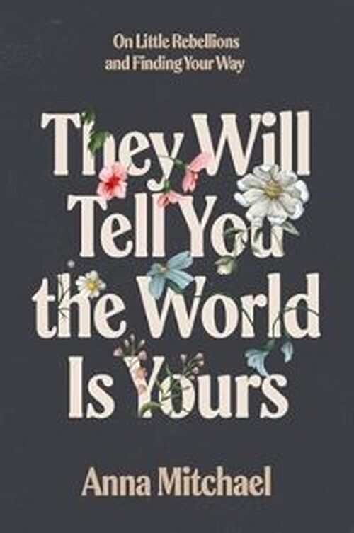 They Will Tell You the World Is Yours by Anna Mitchael