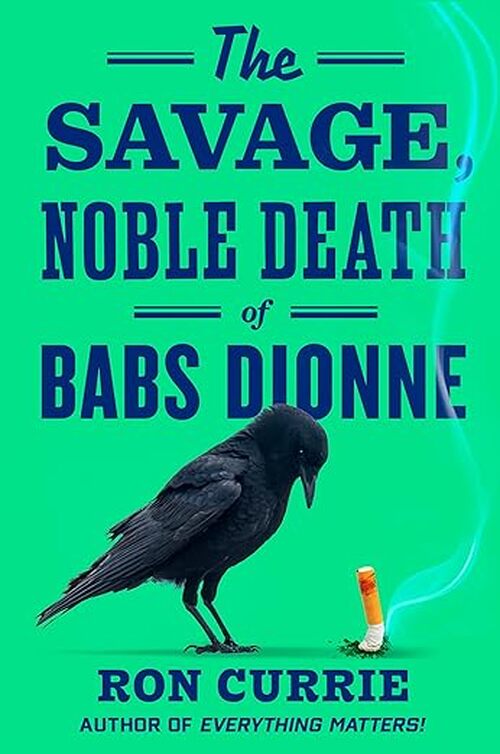 The Savage, Noble Death of Babs Dionne by Ron Currie