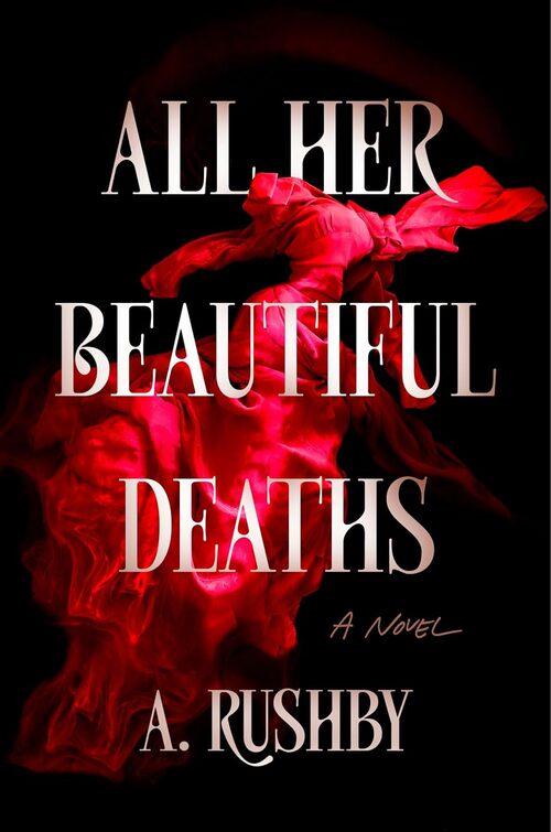 All Her Beautiful Deaths by A. Rushby