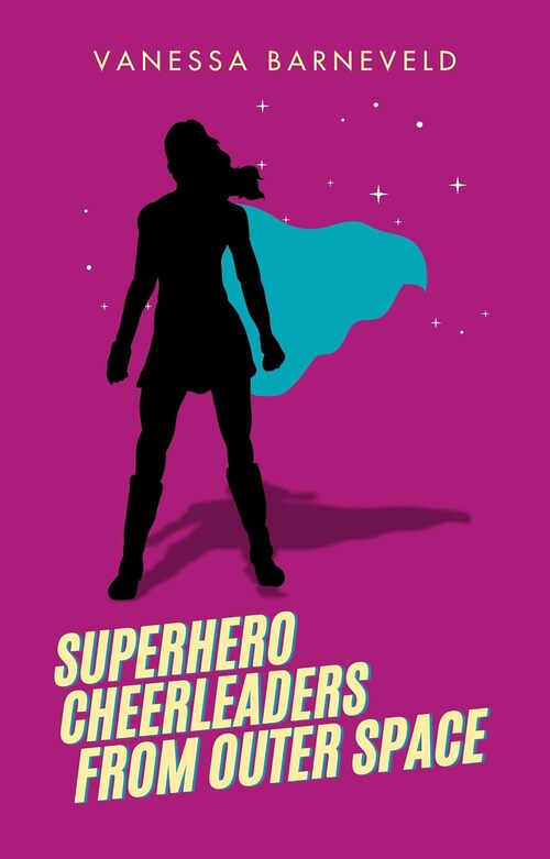Superhero Cheerleaders From Outer Space by Vanessa Barneveld