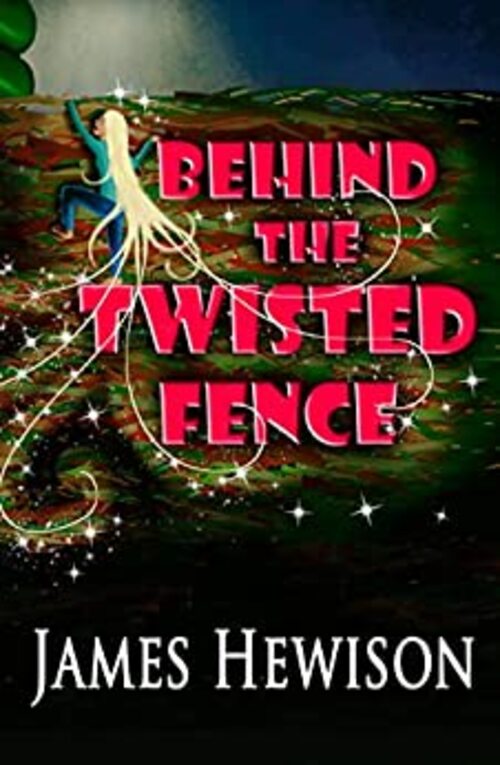 Behind the Twisted Fence by James Hewison