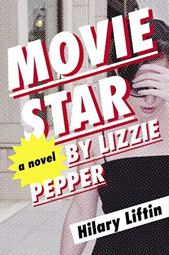 Movie Star By Lizzie Pepper by Hilary Liftin