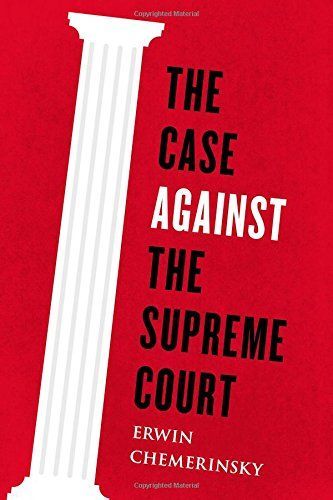 The Case Against the Supreme Court by Erwin Chemerinsky