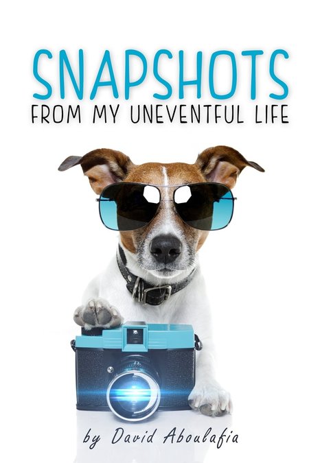 Snapshots From My Uneventful Life by David I. Aboulafia