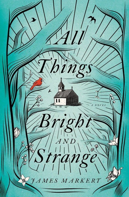 All Things Bright and Strange by James Markert