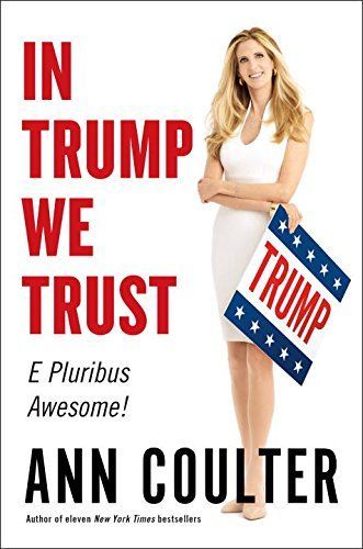 In Trump We Trust by Ann Coulter