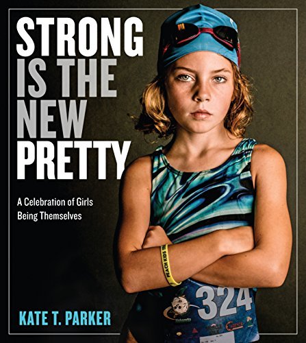 Strong Is The New Pretty by Kate T. Parker