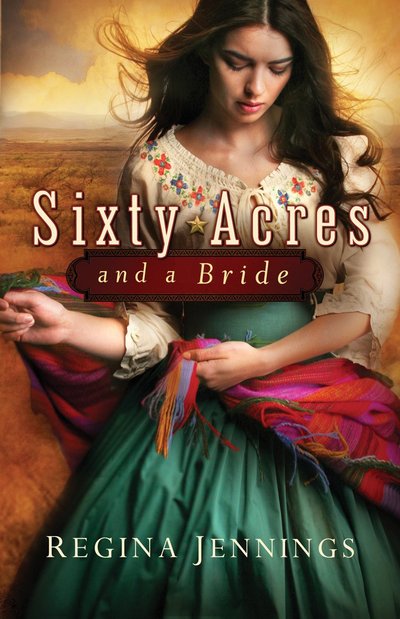 Sixty Acres and a Bride by Regina Jennings