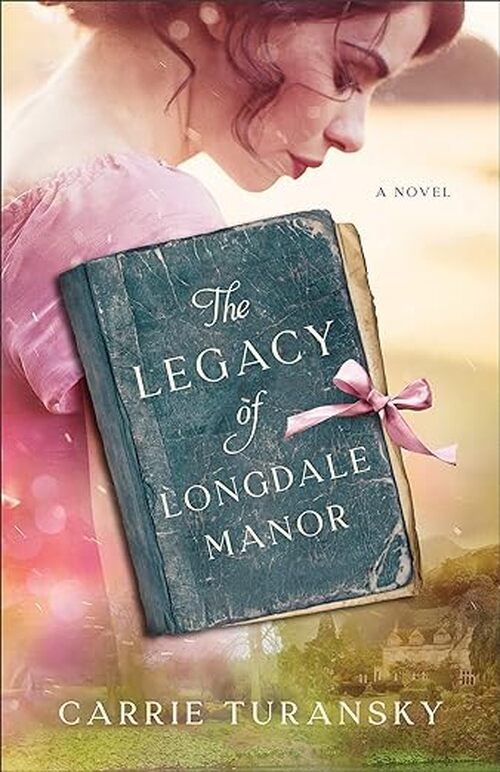 The Legacy of Longdale Manor by Carrie Turansky