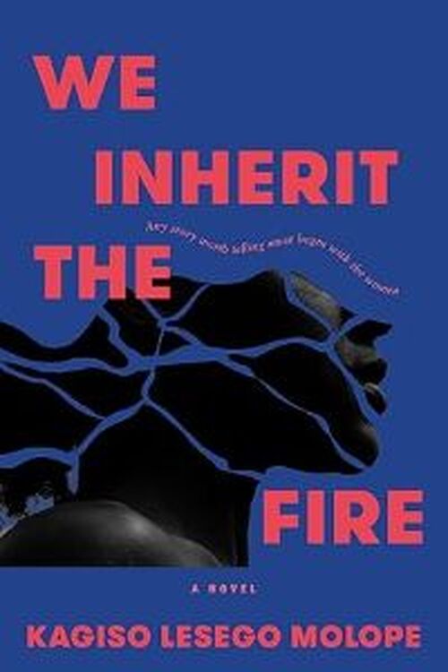 We Inherit the Fire by Kagiso Lesego Molope