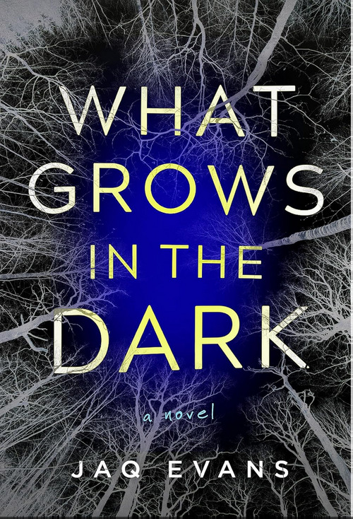 What Grows in the Dark by Jaq Evans