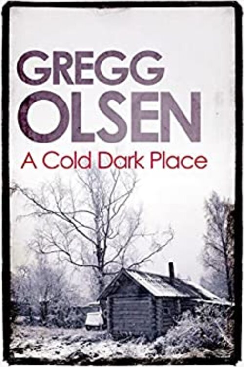 A Cold Dark Place by Gregg Olsen