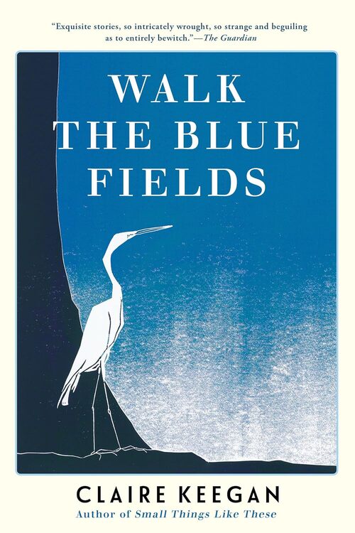 Walk the Blue Fields by Claire Keegan