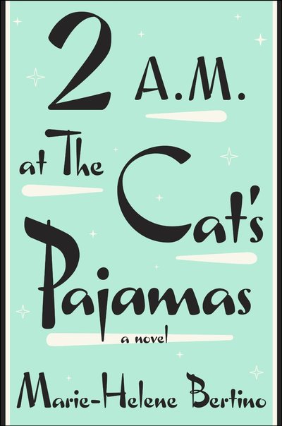 2 A.M. at The Cat's Pajamas by Marie-Helene Bertino