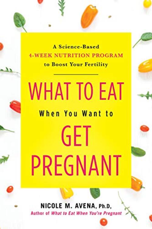 What to Eat When You Want to Get Pregnant by Nicole Avena