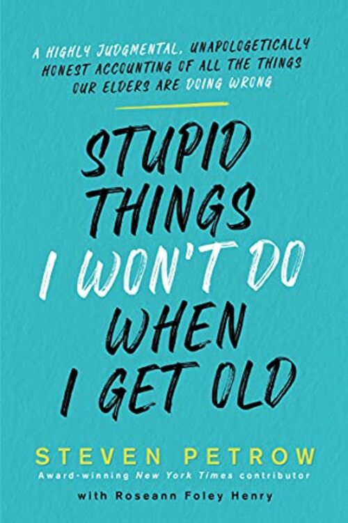 Stupid Things I Won't Do When I Get Old by Steven Petrow