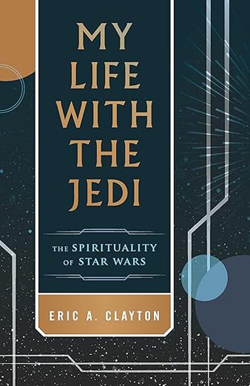 My Life with the Jedi by Eric A. Clayton