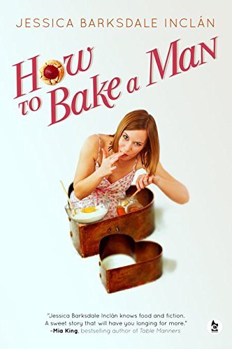 How To Bake A Man by Jessica Barksdale Inclan