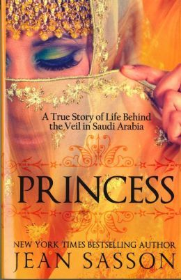 Princess: A True Story of Life Behind the Veil in Saudi Arabia by Jean Sasson