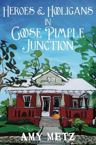 Heroes & Hooligans in Goose Pimple Junction by Amy Metz