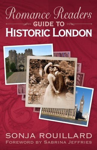 Romance Readers Guide to Historic London by Sonja Rouillard
