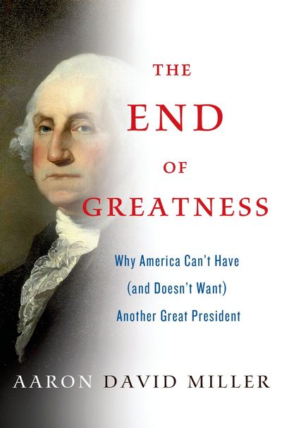 The End of Greatness by Aaron David Miller