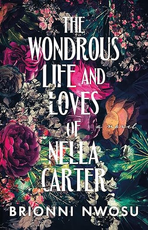 The Wondrous Life And Loves Of Nella Carter by Brionni Nwosu