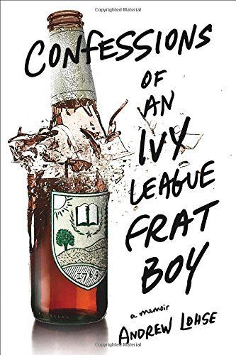 Confessions Of An Ivy League Frat Boy by Andrew Lohse