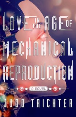 Love in the Age of Mechanical Reproduction by Judd Trichter