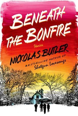 Beneath the Bonfire by Nickolas Butler