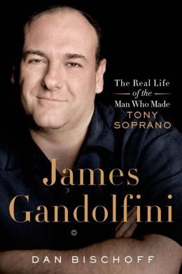 James Gandolfini: The Real Story of the Man who Made Tony Soprano by David Bischoff