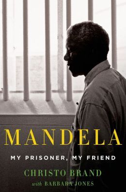 Mandela: My Prisoner, My Friend by Christo Brand