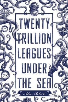 Twenty Trillion Leagues Under the Sea by Adam Roberts