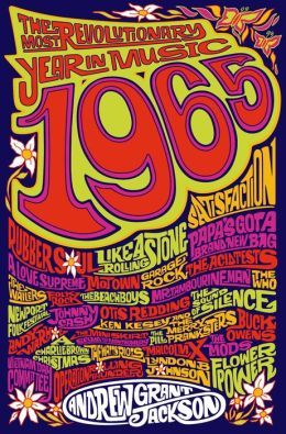 1965: The Most Revolutionary Year in Music by Andrew Grant Jackson