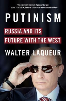Putinism: Russia and Its Future with the West by Walter Lacquer