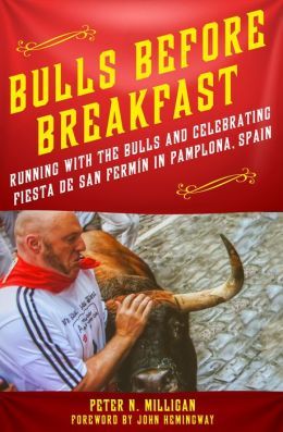 Bulls Before Breakfast: g with the Bulls and Celebrating Fiesta de San Fermin in Pamplona, Spain by Peter N. Milligan