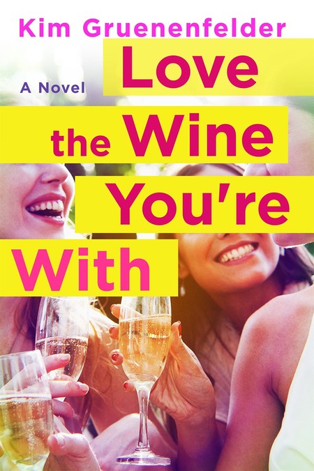 Love the Wine You're With by Kim Gruenenfelder