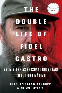 The Double Life of Fidel Castro by Juan Reinaldo Sanchez